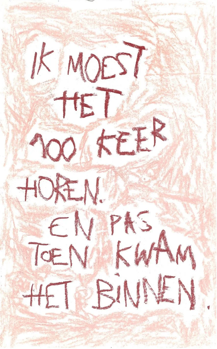 ik moest het 100 keer horen en toen pas kwam het binnen